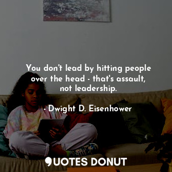 You don&#39;t lead by hitting people over the head - that&#39;s assault, not leadership.