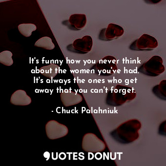  It&#39;s funny how you never think about the women you&#39;ve had. It&#39;s alwa... - Chuck Palahniuk - Quotes Donut