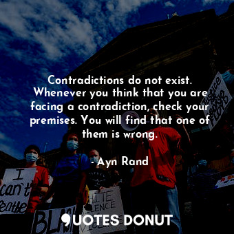  Contradictions do not exist. Whenever you think that you are facing a contradict... - Ayn Rand - Quotes Donut