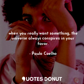  when you really want something, the universe always conspires in your favor.... - Paulo Coelho - Quotes Donut