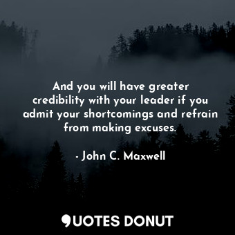  And you will have greater credibility with your leader if you admit your shortco... - John C. Maxwell - Quotes Donut