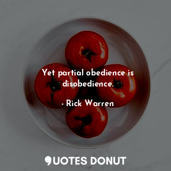 Yet partial obedience is disobedience.