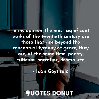  In my opinion, the most significant works of the twentieth century are those tha... - Juan Goytisolo - Quotes Donut