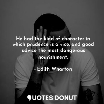  He had the kind of character in which prudence is a vice, and good advice the mo... - Edith Wharton - Quotes Donut