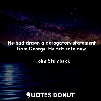  He had drawn a derogatory statement from George. He felt safe now.... - John Steinbeck - Quotes Donut