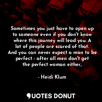  Sometimes you just have to open up to someone even if you don't know where this ... - Heidi Klum - Quotes Donut