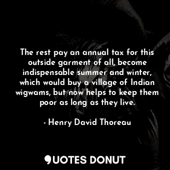  The rest pay an annual tax for this outside garment of all, become indispensable... - Henry David Thoreau - Quotes Donut