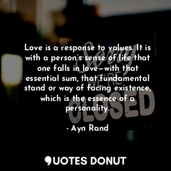  Love is a response to values. It is with a person’s sense of life that one falls... - Ayn Rand - Quotes Donut