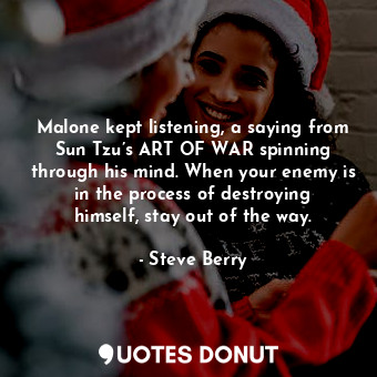  Malone kept listening, a saying from Sun Tzu’s ART OF WAR spinning through his m... - Steve Berry - Quotes Donut