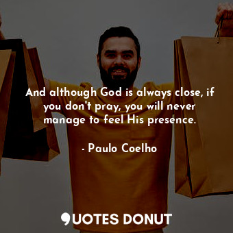  And although God is always close, if you don't pray, you will never manage to fe... - Paulo Coelho - Quotes Donut
