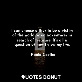  I can choose either to be a victim of the world or an adventurer in search of tr... - Paulo Coelho - Quotes Donut