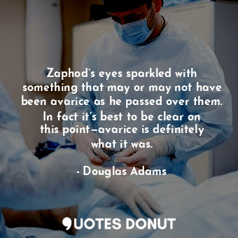  Zaphod’s eyes sparkled with something that may or may not have been avarice as h... - Douglas Adams - Quotes Donut