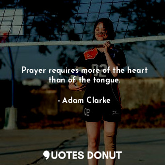 Prayer requires more of the heart than of the tongue.... - Adam Clarke - Quotes Donut