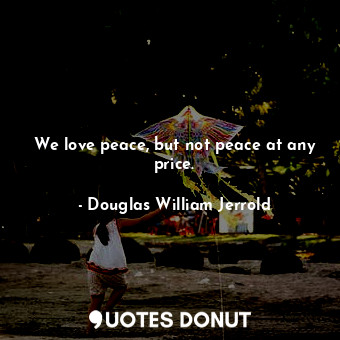 We love peace, but not peace at any price.