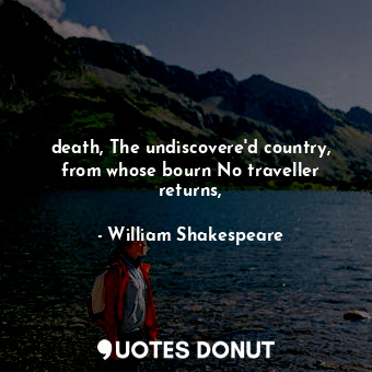  death, The undiscovere'd country, from whose bourn No traveller returns,... - William Shakespeare - Quotes Donut