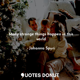  Many strange things happen in this world... - Johanna Spyri - Quotes Donut