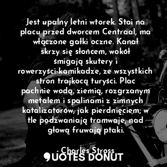  Jest upalny letni wtorek. Stoi na placu przed dworcem Centraal, ma włączone gałk... - Charles Stross - Quotes Donut