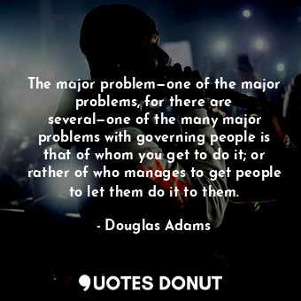  The major problem—one of the major problems, for there are several—one of the ma... - Douglas Adams - Quotes Donut