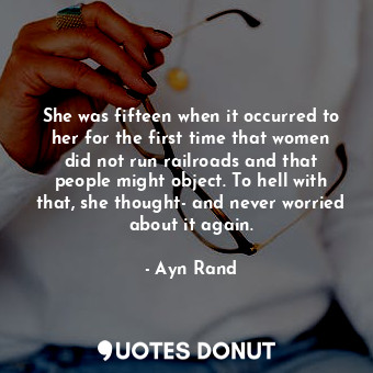  She was fifteen when it occurred to her for the first time that women did not ru... - Ayn Rand - Quotes Donut