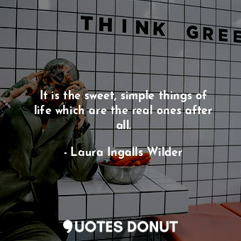  It is the sweet, simple things of life which are the real ones after all.... - Laura Ingalls Wilder - Quotes Donut