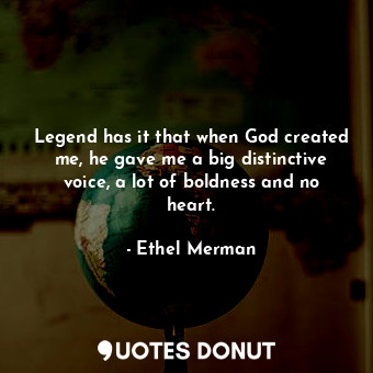  Legend has it that when God created me, he gave me a big distinctive voice, a lo... - Ethel Merman - Quotes Donut