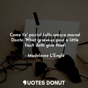  Come t'e' picciol fallo amaro morso! Dante. What grievous pain a little fault do... - Madeleine L&#039;Engle - Quotes Donut