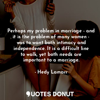  Perhaps my problem in marriage - and it is the problem of many women - was to wa... - Hedy Lamarr - Quotes Donut