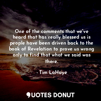  One of the comments that we&#39;ve heard that has really blessed us is people ha... - Tim LaHaye - Quotes Donut
