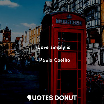  -Love simply is... - Paulo Coelho - Quotes Donut