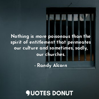  Nothing is more poisonous than the spirit of entitlement that permeates our cult... - Randy Alcorn - Quotes Donut