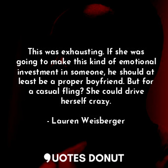  This was exhausting. If she was going to make this kind of emotional investment ... - Lauren Weisberger - Quotes Donut