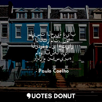  ليست الحرية غياب الالتزامات، إنما القدرة على اختيار ماهو أفضل لي، وإلزام نفسي به... - Paulo Coelho - Quotes Donut