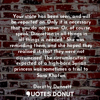  Your state has been seen, and will be reported on. Only it is necessary that you... - Dorothy Dunnett - Quotes Donut