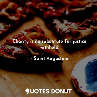  Charity is no substitute for justice withheld.... - Saint Augustine - Quotes Donut