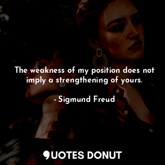 The weakness of my position does not imply a strengthening of yours.