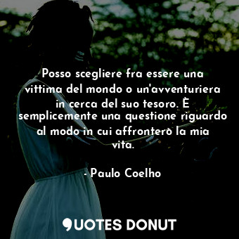  Posso scegliere fra essere una vittima del mondo o un'avventuriera in cerca del ... - Paulo Coelho - Quotes Donut
