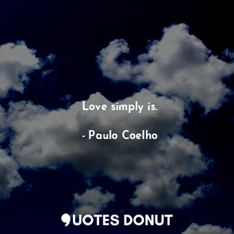  Love simply is.... - Paulo Coelho - Quotes Donut