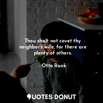Thou shalt not covet thy neighbor&#39;s wife, for there are plenty of others.