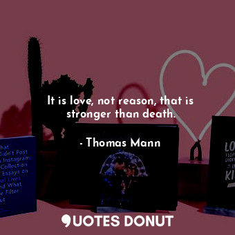  It is love, not reason, that is stronger than death.... - Thomas Mann - Quotes Donut