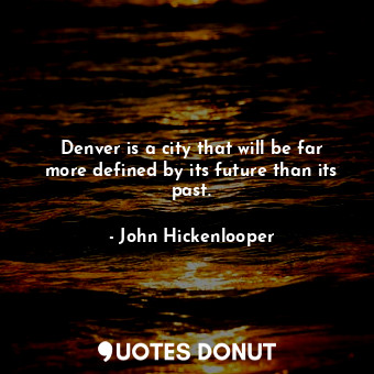 Denver is a city that will be far more defined by its future than its past.