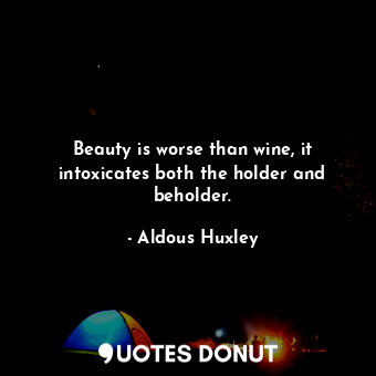  Beauty is worse than wine, it intoxicates both the holder and beholder.... - Aldous Huxley - Quotes Donut