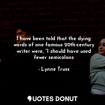  I have been told that the dying words of one famous 20th-century writer were, “I... - Lynne Truss - Quotes Donut