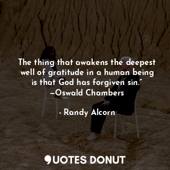  The thing that awakens the deepest well of gratitude in a human being is that Go... - Randy Alcorn - Quotes Donut