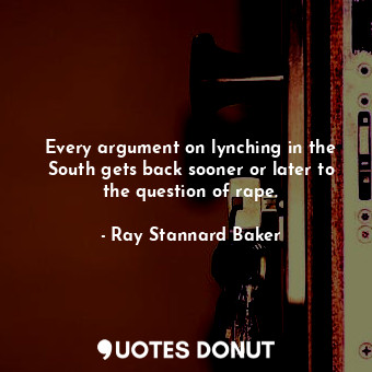 Every argument on lynching in the South gets back sooner or later to the question of rape.