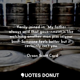  Verily joined in. “My father always said that government is like watching anothe... - Orson Scott Card - Quotes Donut