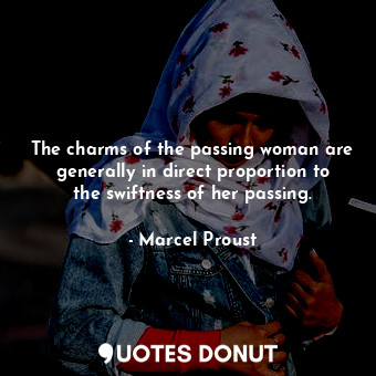  The charms of the passing woman are generally in direct proportion to the swiftn... - Marcel Proust - Quotes Donut