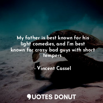  My father is best known for his light comedies, and I&#39;m best known for crazy... - Vincent Cassel - Quotes Donut