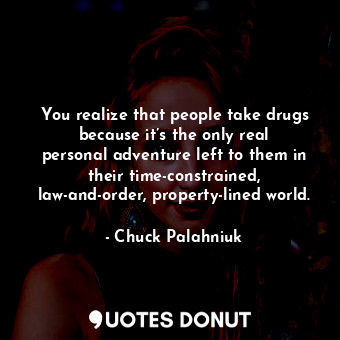  You realize that people take drugs because it’s the only real personal adventure... - Chuck Palahniuk - Quotes Donut