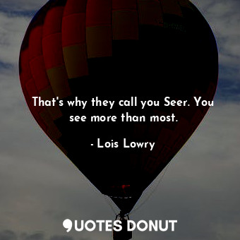  That's why they call you Seer. You see more than most.... - Lois Lowry - Quotes Donut