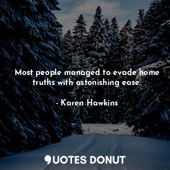  Most people managed to evade home truths with astonishing ease.... - Karen Hawkins - Quotes Donut